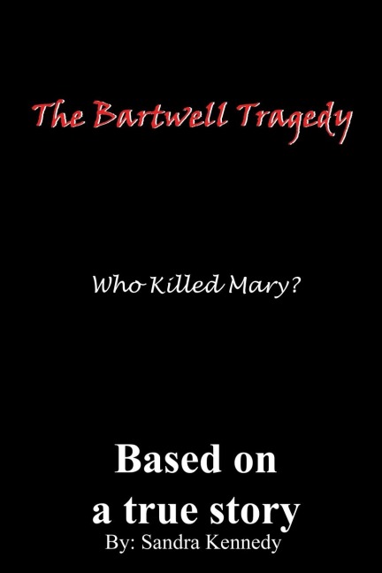 The Bartwell Tragedy-Who Killed Mary?: Based on a True Story