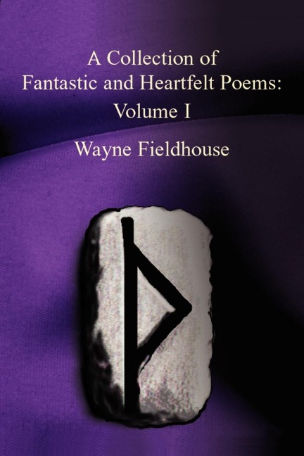 A Collection of Fantastic and Heartfelt Poems: Volume I