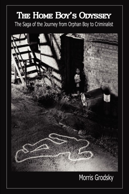 THE HOME BOYS ODYSSEY: The Saga of the Journey from Orphan Boy to Criminalist