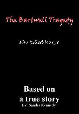 The Bartwell Tragedy-Who Killed Mary?: Based on a True Story