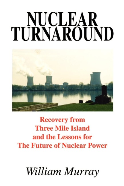 Nuclear Turnaround: Recovery from Three Mile Island and the Lessons for The Future of Nuclear Power