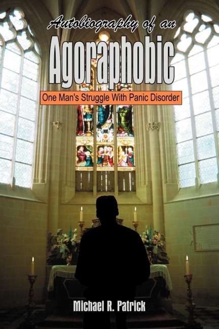 Autobiography of an Agoraphobic: One Mans Struggle With Panic Disorder