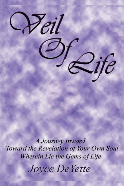 Veil Of Life: A Journey inward toward the unknown revelation of your own Soul, wherein lie the gems of life