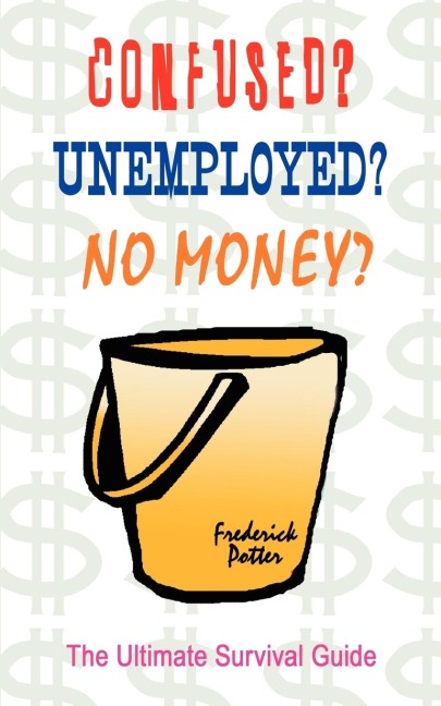 Confused? Unemployed? No Money?: The Ultimate Survival Guide
