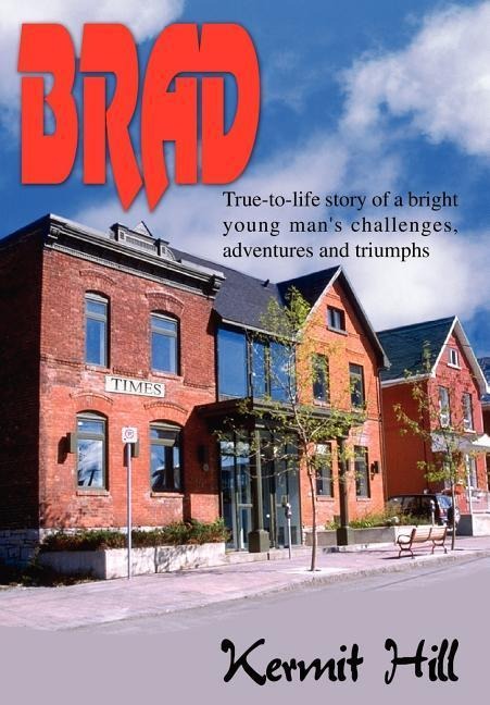 Brad: True-to-life story of a bright young mans challenges, adventures and triumphs