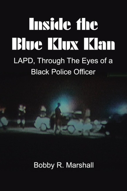 Inside the Blue Klux Klan: Lapd, Through the Eyes of a Black Police Officer