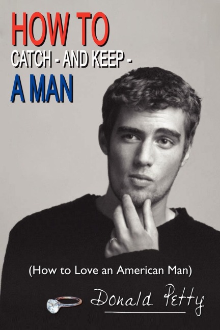 HOW TO CATCH - AND KEEP - A MAN: (How to Love an American Man)