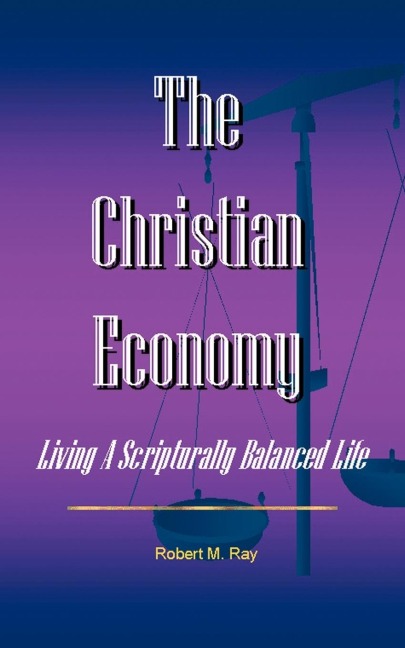 The Christian Economy: Living A Scripturally Balanced Life