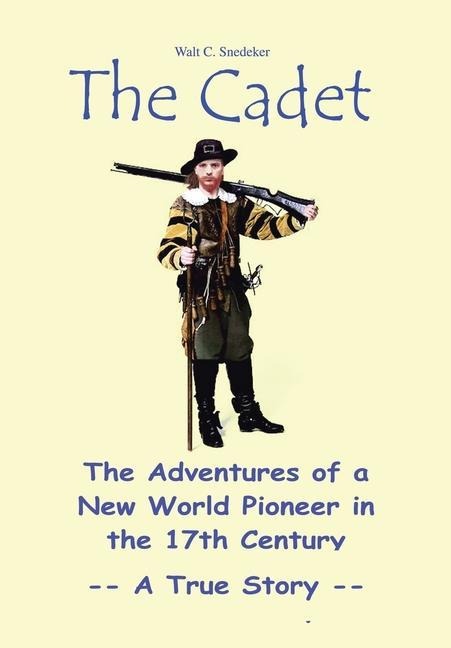 The Cadet: The Adventures of a New World Pioneer in the 17th Century - A True Story