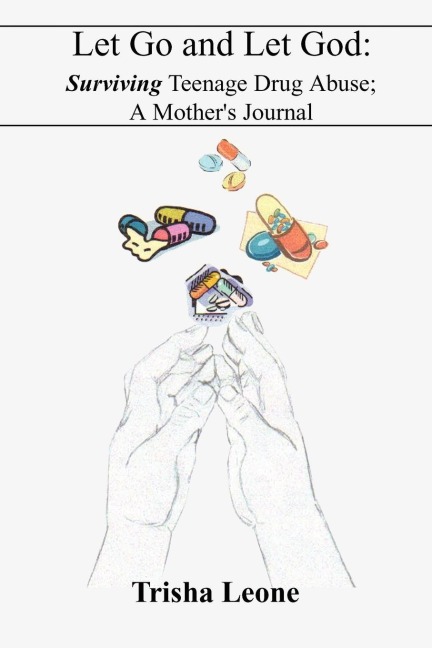 Let Go and Let God: Surviving Teenage Drug Abuse ; A Mothers Journal