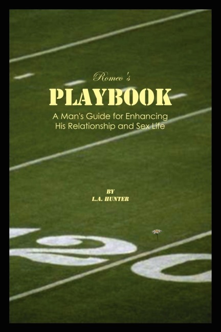 Romeo's Playbook A Man's Guide for Enhancing His Relationship and Sex Life
