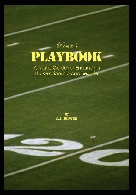 Romeo's Playbook A Man's Guide for Enhancing His Relationship and Sex Life