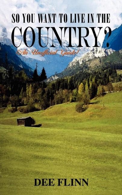 SO YOU WANT TO LIVE IN THE COUNTRY?: (An Unofficial Guide)