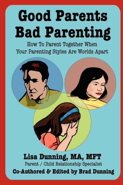 Good Parents Bad Parenting: How to Parent Together When Your Parenting Styles Are Worlds Apart