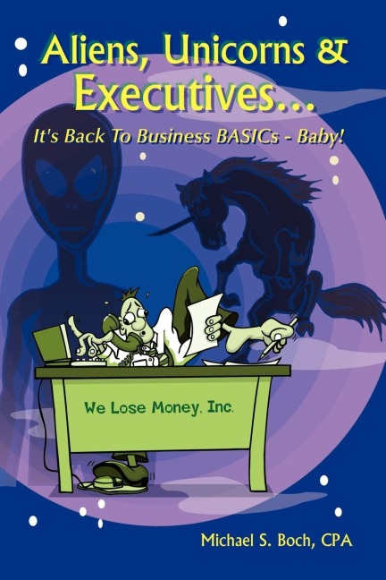 Aliens, Unicorns and Executives . . . Its Back to Business Basics - Baby!