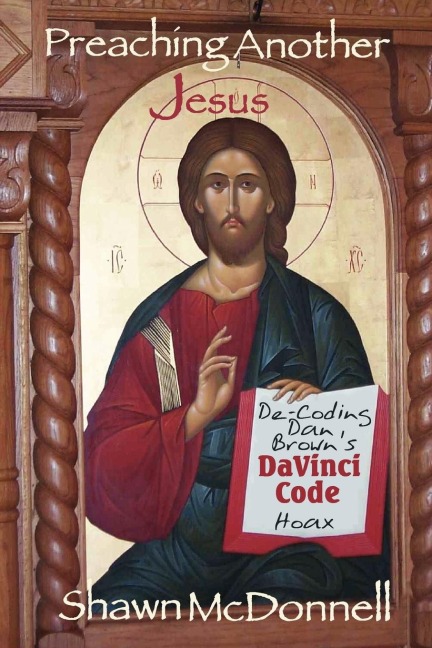 Preaching Another Jesus: Decoding Dan Browns Da Vinci Code Hoax