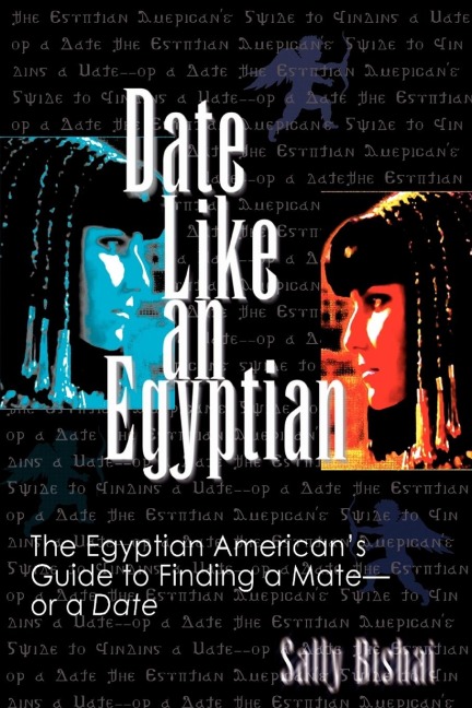 Date Like an Egyptian: The Egyptian Americans Guide to Finding a Mate-Or a Date