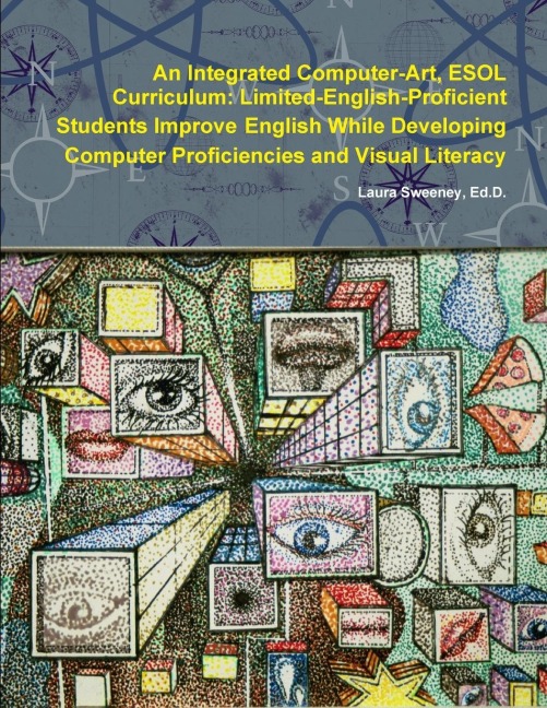 An Integrated Computer-Art ESOL Curriculum: Limited-English-Proficient Students Improve English While Developing Computer Proficiencies and Visual Literacy