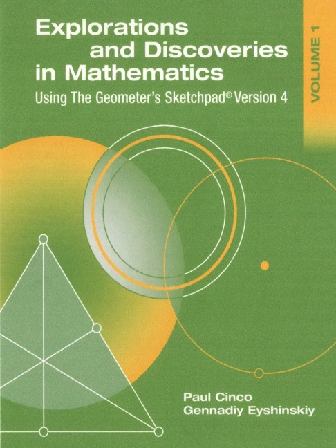Explorations and Discoveries in Mathematics, Volume 1, Using The Geometers Sketchpad Version 4
