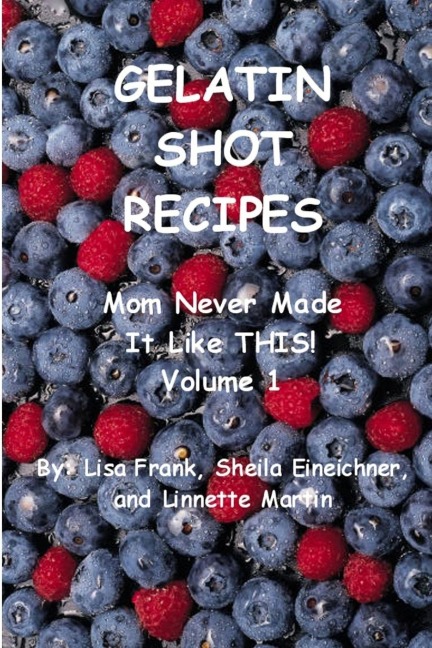 Gelatin Shot Recipes: Mom Never Made It Like THIS!  Volume 1