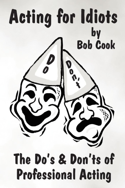 Acting for Idiots the Dos and Donts of Professional Acting