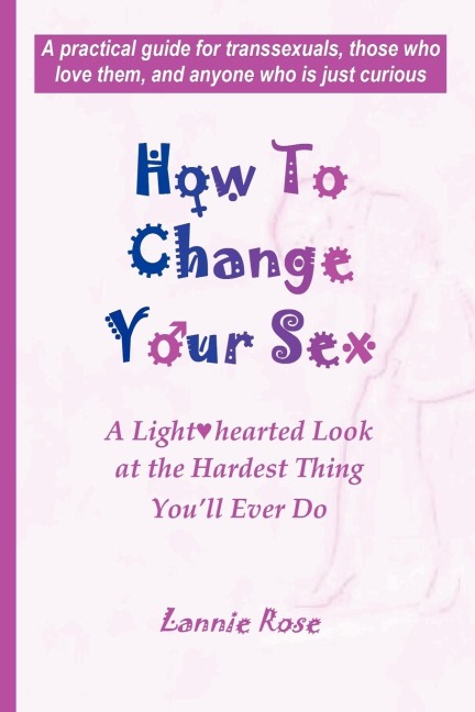 How to Change Your Sex A Lighthearted Look at the Hardest Thing You'll Ever Do