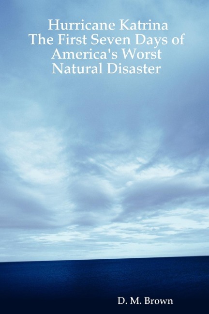 Hurricane Katrina: The First Seven Days of Americas Worst Natural Disaster