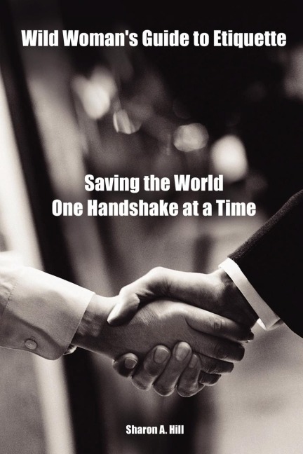 Wild Womans Guide to Etiquette: Saving the World One Handshake at a Time