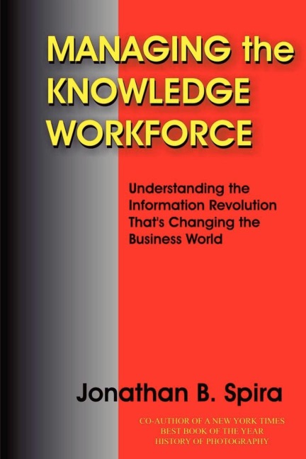 Managing the Knowledge Workforce: Understanding the Information Revolution Thats Changing the Business World