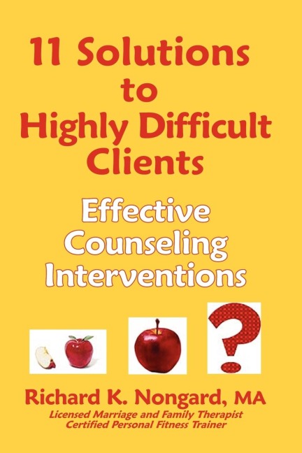 11 Solutions to Highly Difficult Clients: Effective Counseling Interventions