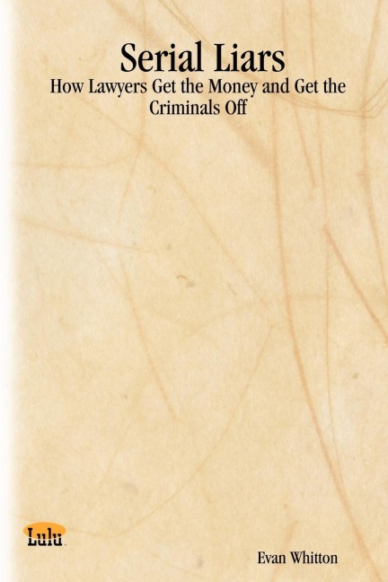 Serial Liars: How Lawyers Get the Money and Get the Criminals Off