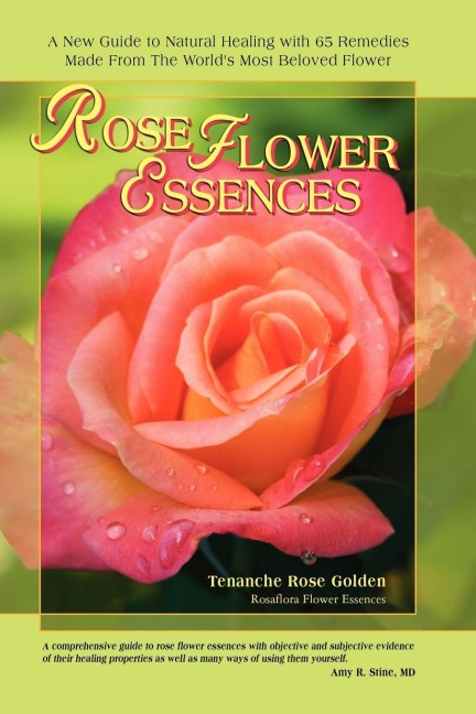 Rose Flower Essences: A New Guide to Natural Healing with 65 Remedies Made From The Worlds Most Beloved Flower