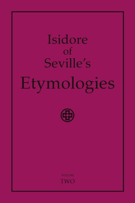 Isidore of Sevilles Etymologies: Complete English Translation, Volume 2
