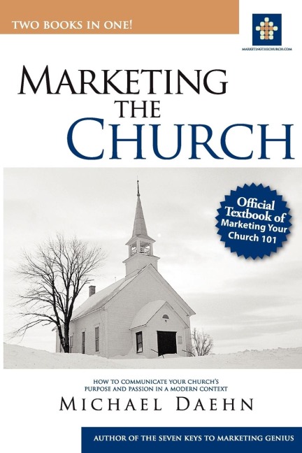 Marketing the Church; How to Communicate Your Churchs Purpose and Passion in a Modern Context