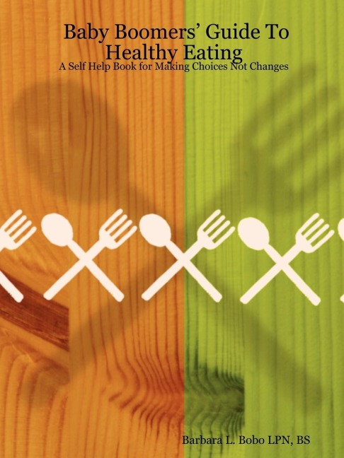 Baby Boomers Guide To Healthy Eating: A Self Help Book for Making Choices Not Changes