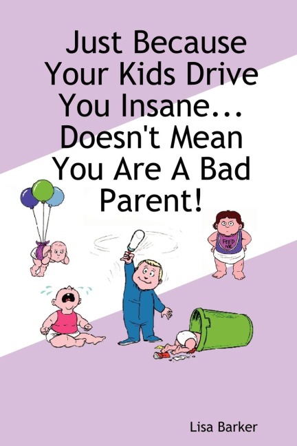 Just Because Your Kids Drive You Insane...Doesnt Mean You Are a Bad Parent!
