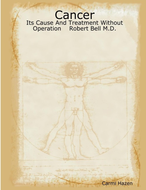 Cancer: Its Cause And Treatment Without Operation    Robert Bell M.D.