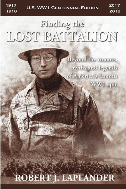 Finding the Lost Battalion: Beyond the Rumors, Myths and Legends of Americas Famous WW1 Epic