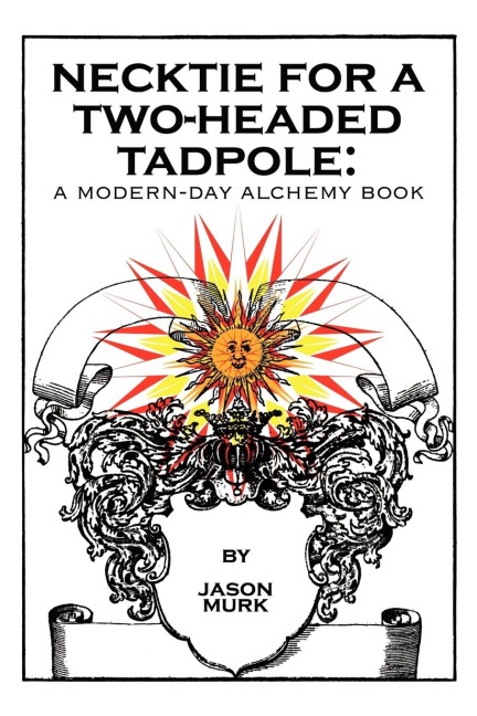 Necktie for a Two-Headed Tadpole: A Modern-Day Alchemy Book