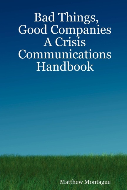 Bad Things, Good Companies: A Crisis Communications Handbook