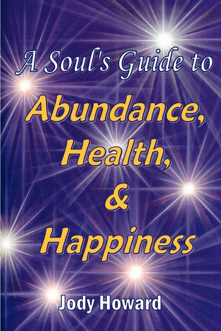 A Souls Guide to Abundance, Health and Happiness