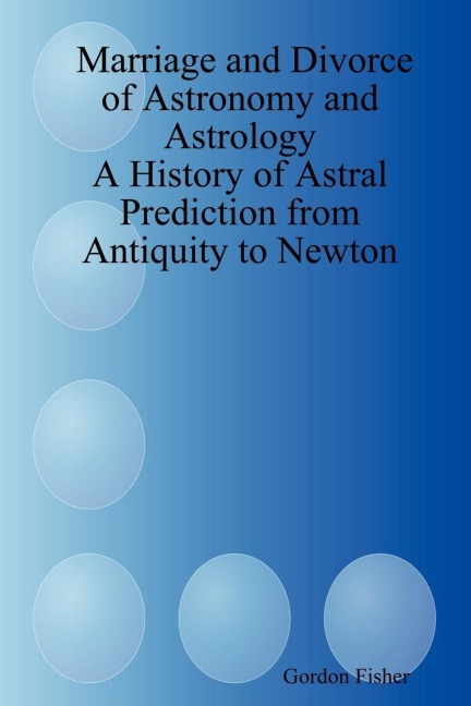Marriage and Divorce of Astronomy and Astrology: A History of Astral Prediction from Antiquity to Newton