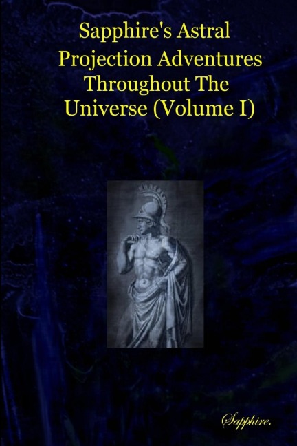 Sapphires Astral Projection Adventures Throughout  The Universe (Volume I)