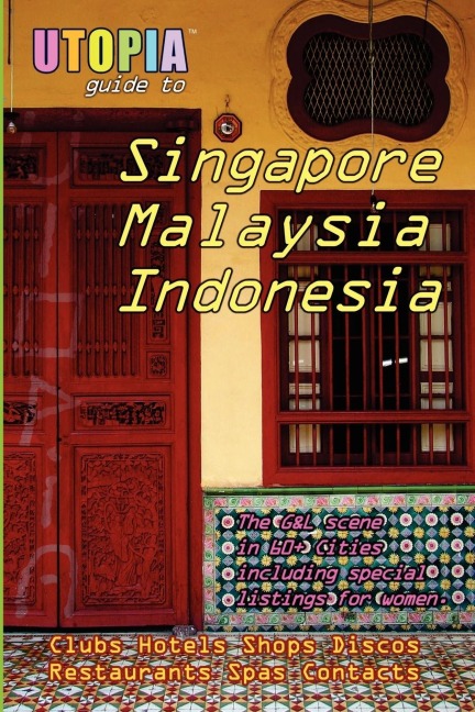 Utopia Guide to Singapore, Malaysia & Indonesia: the Gay and Lesbian Scene in 60+ Cities Including Kuala Lumpur, Jakarta, Johor Bahru and the Islands of Bali and Penang