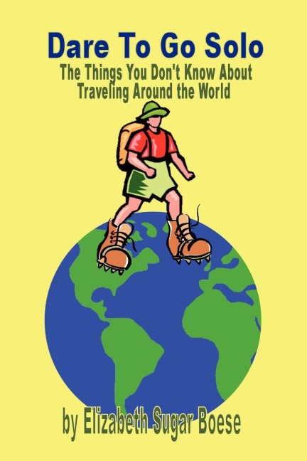 Dare to Go Solo - The Things You Dont Know about Traveling Around the World