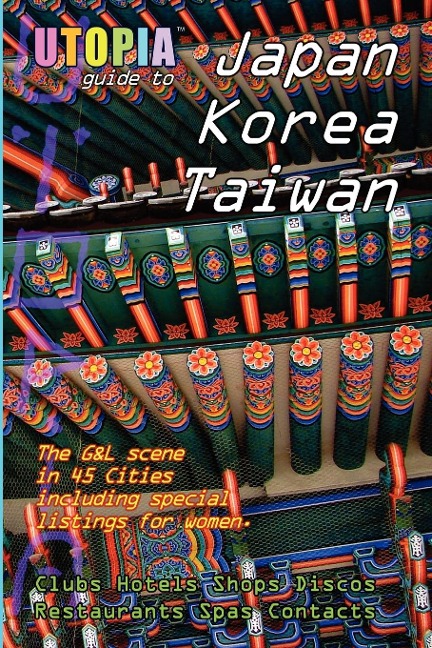 Utopia Guide to Japan, South Korea & Taiwan: the Gay and Lesbian Scene in 45 Cities Including Tokyo, Osaka, Kyoto, Seoul, Pusan and Taipei