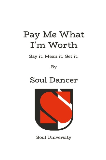 Pay Me What Im Worth: Say it. Mean it. Get it.