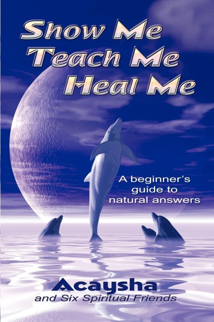 Show Me, Teach Me, Heal Me: A Beginners Guide to Natural Answers