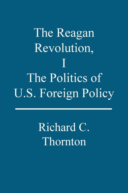The Reagan Revolution, I: The Politics of U.S. Foreign Policy