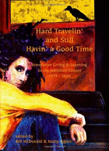 Hard Travelin' and Still Havin' a Good Time Innovative Learning and Living at the Johnston Center, 1979-2004
